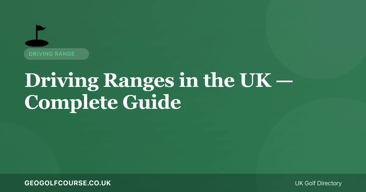 Driving Ranges in the UK — What to Expect and How to Make the Most of Them