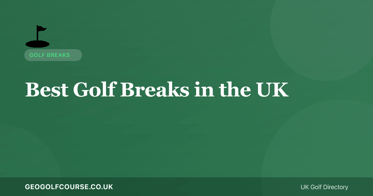 Best Golf Breaks in the UK — Overnight and Weekend Trips