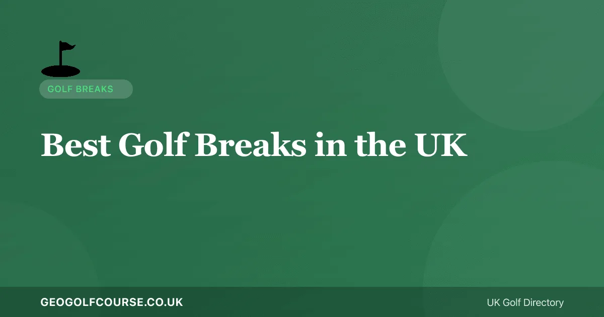 Best Golf Breaks in the UK — Overnight and Weekend Trips
