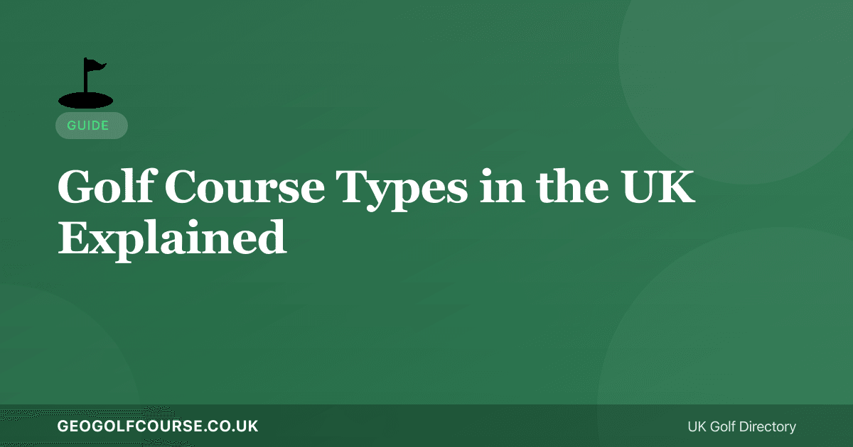 Types of Golf Courses in the UK — Links, Parkland, Heathland Explained