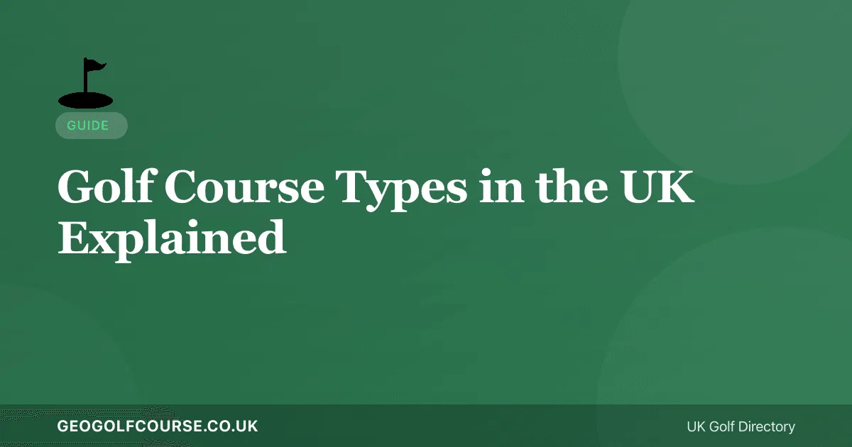 Types of Golf Courses in the UK — Links, Parkland, Heathland Explained