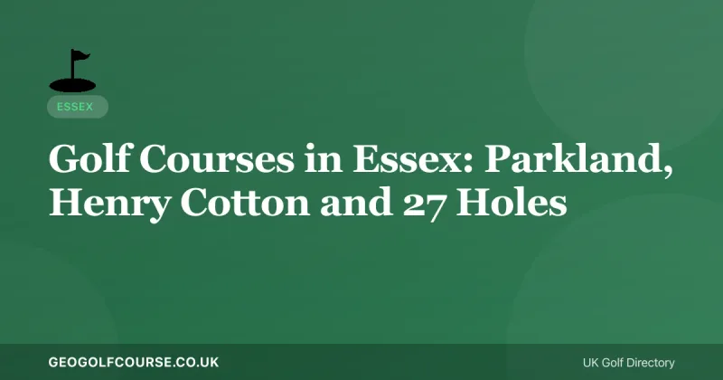 Golf Courses in Essex: Parkland, Henry Cotton and 27 Holes