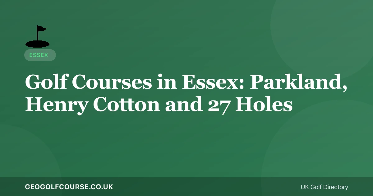 Golf Courses in Essex: Parkland, Henry Cotton and 27 Holes