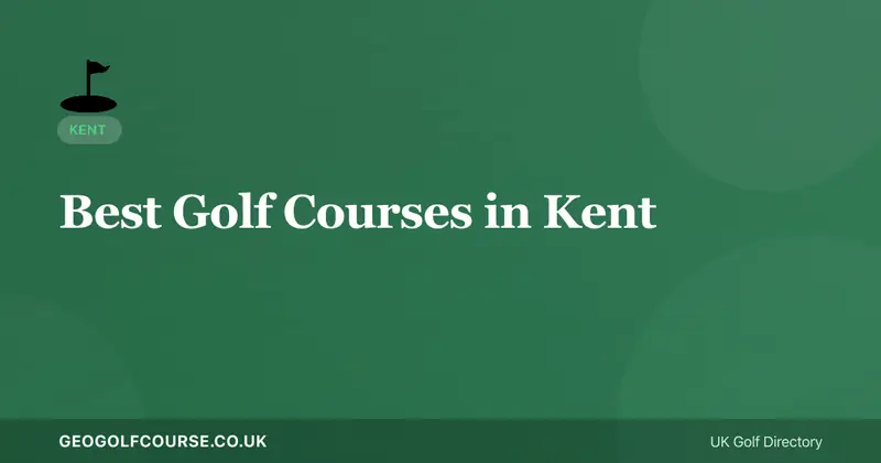 Best Golf Courses in Kent — The Garden of England Guide