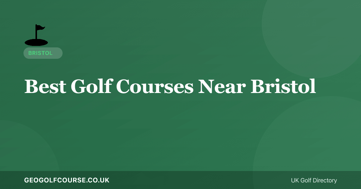 Best Golf Courses Near Bristol — Parkland, Moorland and Links