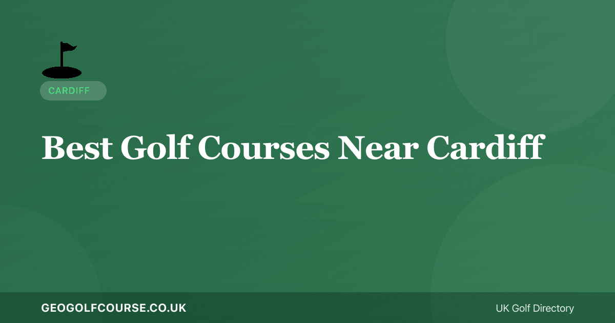 Best Golf Courses Near Cardiff — Wales' Capital Golf Guide