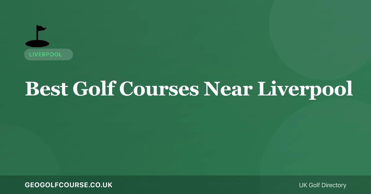 Best Golf Courses Near Liverpool — Lancashire Links and Beyond