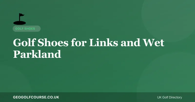 Best Golf Shoes for Links and Wet Parkland: What to Check