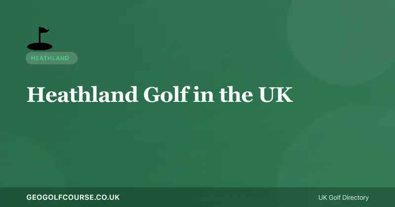 Heathland Golf in the UK — The Complete Guide