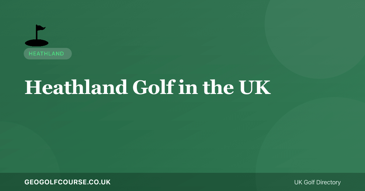 Heathland Golf in the UK — The Complete Guide