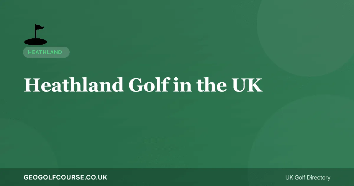 Heathland Golf in the UK — The Complete Guide