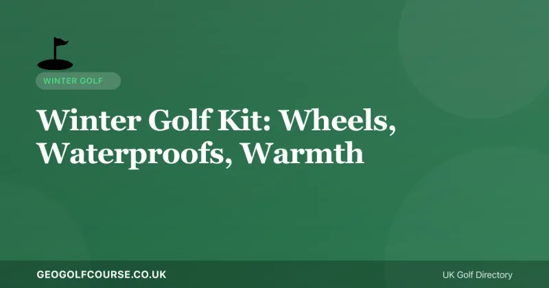Winter Golf Kit: Trolley Wheels, Waterproofs and Warmth