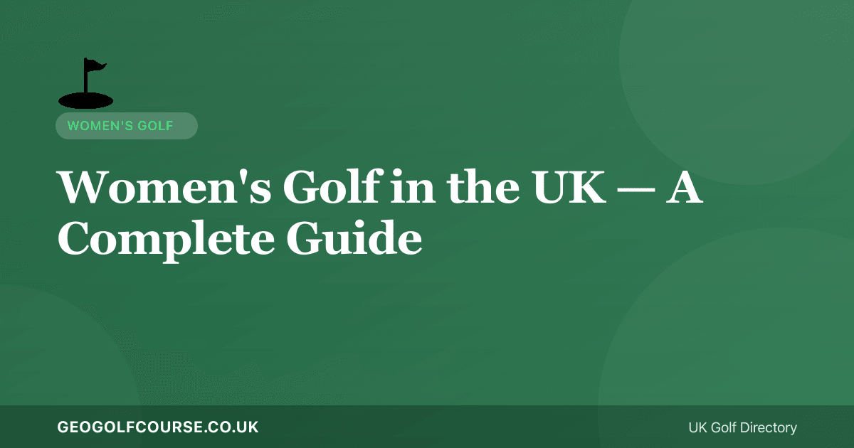 Women's Golf in the UK — A Complete Guide for Female Golfers
